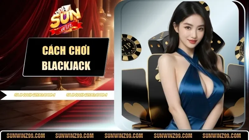 Cách Chơi Blackjack