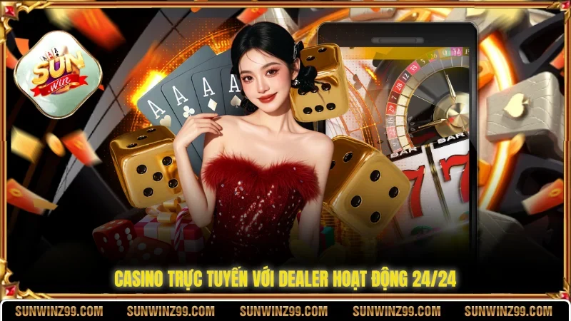 Casino trực tuyến với dealer hoạt động 24/24