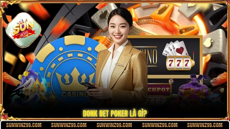 Donk Bet Poker Là Gì❓ Thời Điểm Áp Dụng, Chiến Thuật Chơi 2 Sunwin Donk bet poker là gì?
