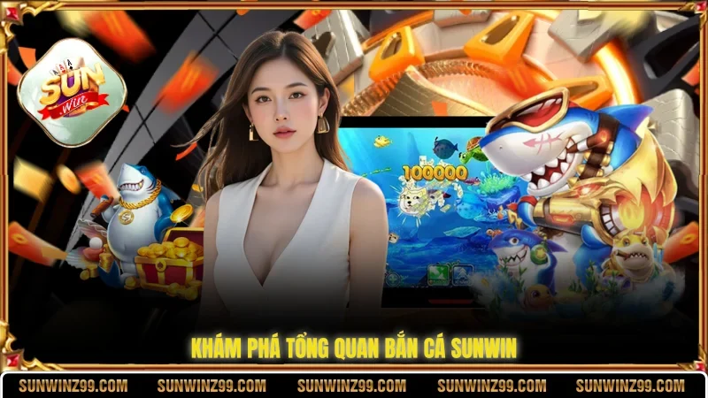 Khám phá tổng quan bắn cá SUNWIN