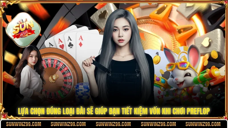 Preflop Là Gì, Các Vị Trí Quan Trọng, Các Loại Bài Phù Hợp 4 Sunwin Lựa chọn đúng loại bài sẽ giúp bạn tiết kiệm vốn khi chơi preflop