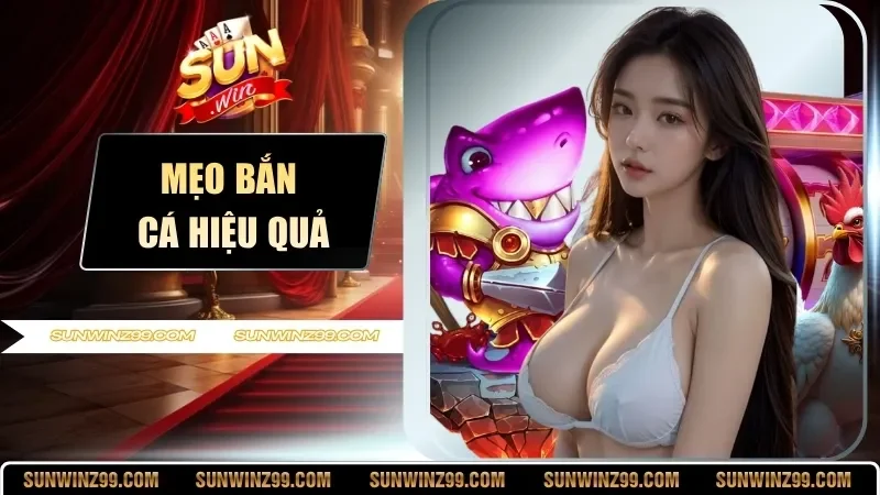 Mẹo Bắn Cá Hiệu Quả