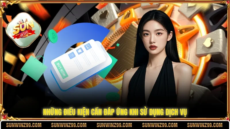 Điều Khoản Và Điều Kiện SUNWIN 1 Sunwin Những điều kiện cần đáp ứng khi sử dụng dịch vụ