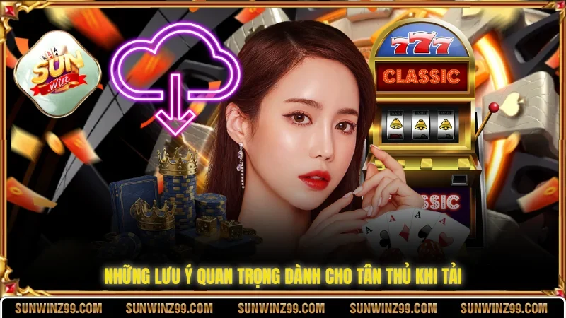 Tải App SUNWIN - Phiên Bản Android Và IOS Chính Thức 12 Sunwin Những lưu ý quan trọng dành cho tân thủ khi tải