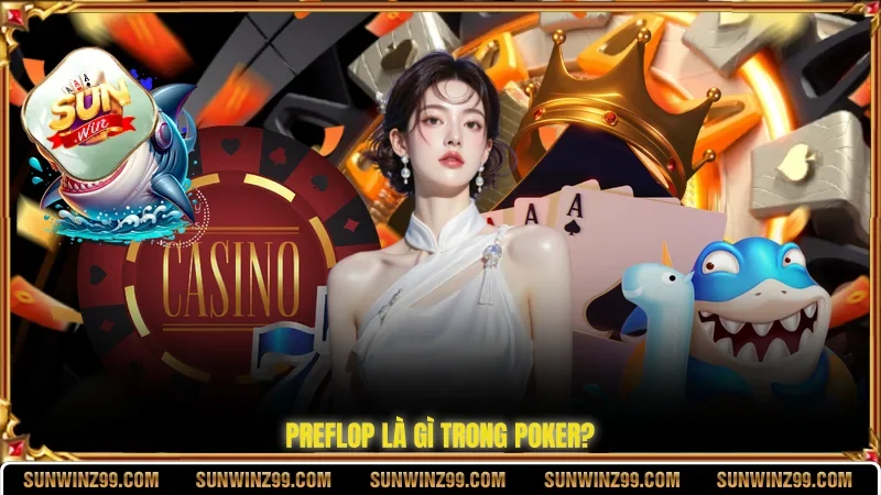 Preflop Là Gì, Các Vị Trí Quan Trọng, Các Loại Bài Phù Hợp 2 Sunwin Preflop là gì trong Poker?