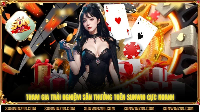Tham gia trải nghiệm săn thưởng trên SUNWIN cực nhanh