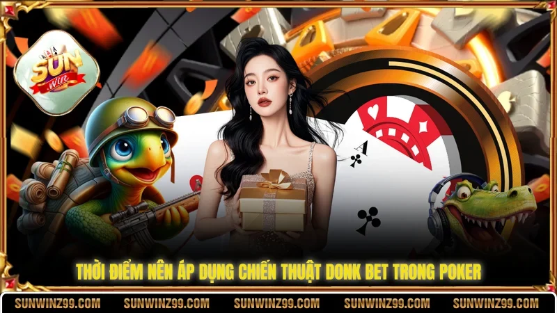 Donk Bet Poker Là Gì❓ Thời Điểm Áp Dụng, Chiến Thuật Chơi 3 Sunwin Thời điểm nên áp dụng chiến thuật donk bet trong poker