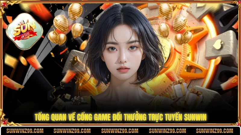 Tổng quan về cổng game đổi thưởng trực tuyến SUNWIN